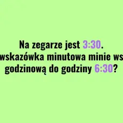 Na zegarze jest 3:30. Ile razy wskazówka minutowa minie wskazówkę godzinową do 6:30? Czas płynie, idź swoją drogą.